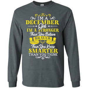 I'm A December Girl I'm Stronger Than You Believe Braver Than You Know Smarter Than You Think December Birthday ShirtG240 Gildan LS Ultra Cotton T-Shirt