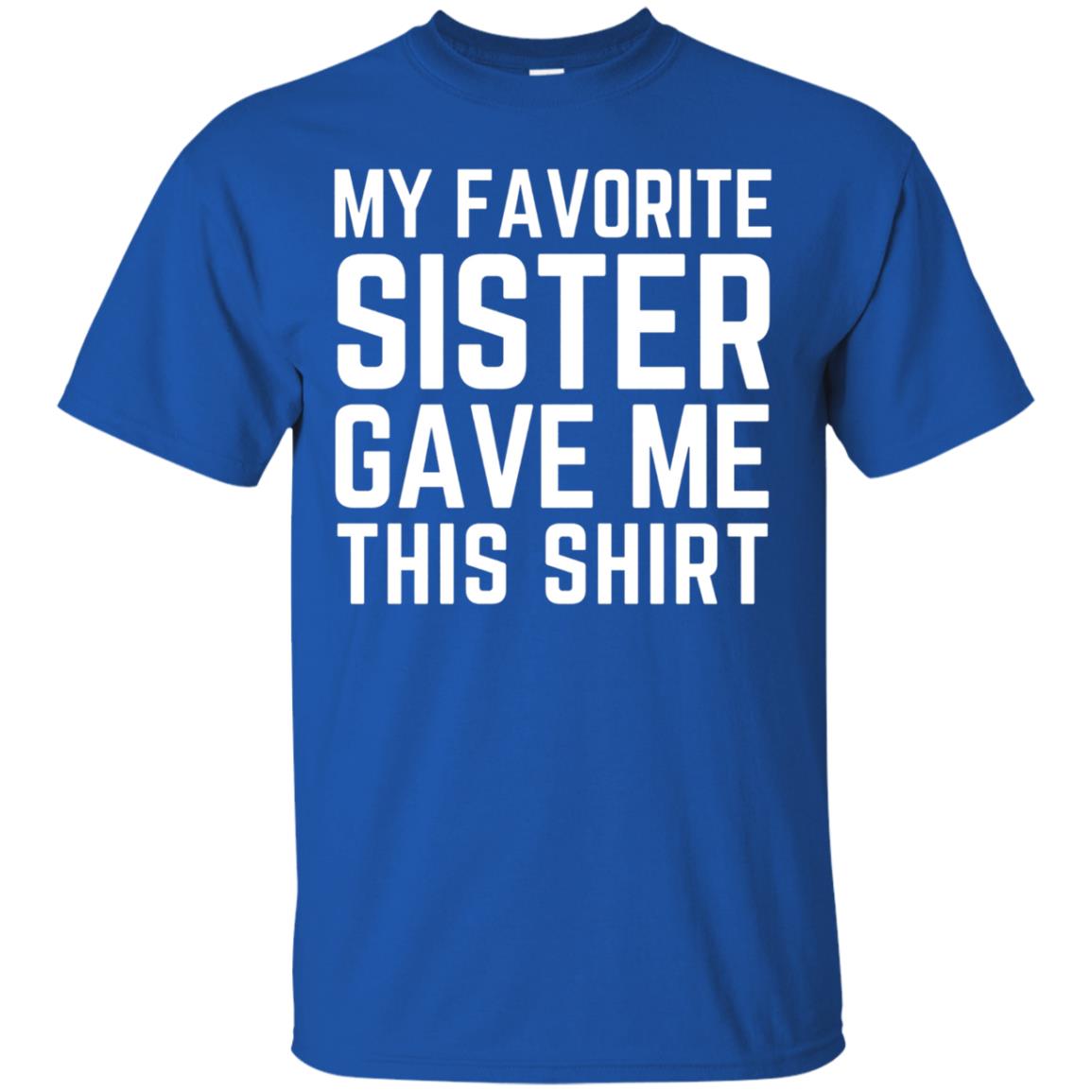 My Favorite Sister Gave Me This Shirt Family T-shirt Royal