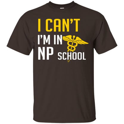 Nurse T-shirt I Can't I'm In Np School Dark Chocolate