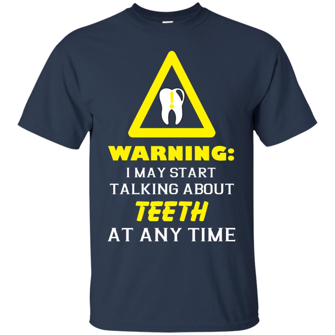 Warning I May Start Talking About Teeth At Any Time Shirt Navy
