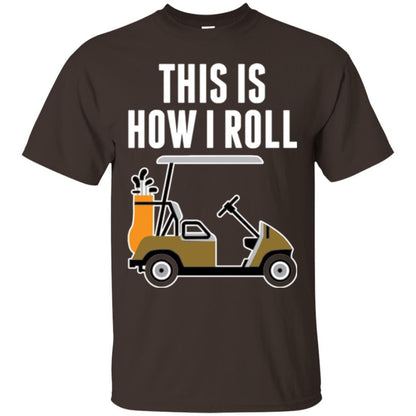Golf Cart T-shirt This Is How I Roll T-shirt Dark Chocolate