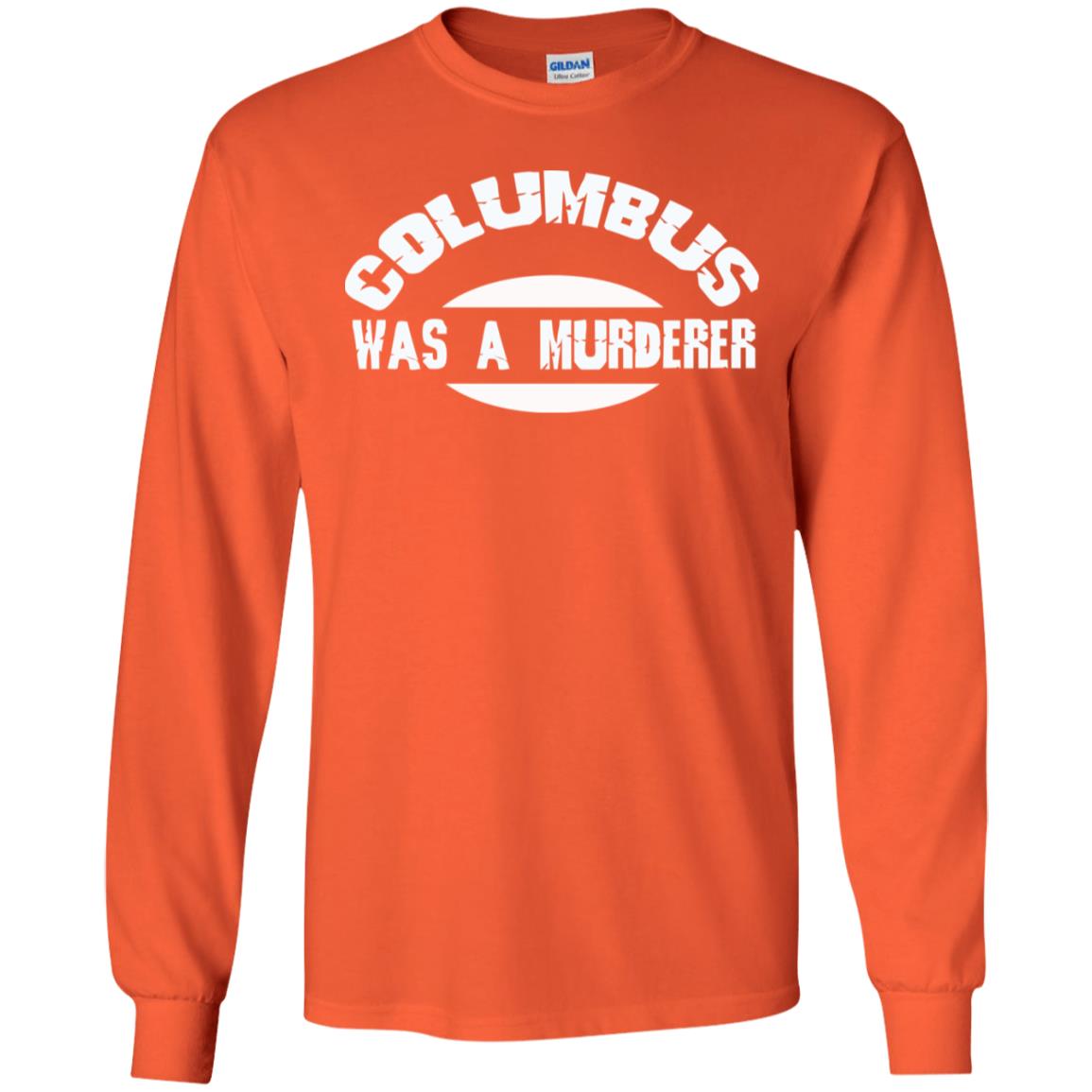 Columbus Was A Murderer Happy Columbus Day Shirt Orange