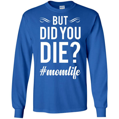 But Did You Die #momlife Mommy ShirtG240 Gildan LS Ultra Cotton T-Shirt
