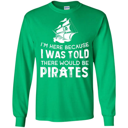Pirate Captain T-shirt I’m Here Because I Was Told There Would Be Pirates Irish Green