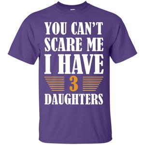 You Can_t Scare Me I Have 3 Daughters Daddy Of 3 Daughters ShirtG200 Gildan Ultra Cotton T-Shirt