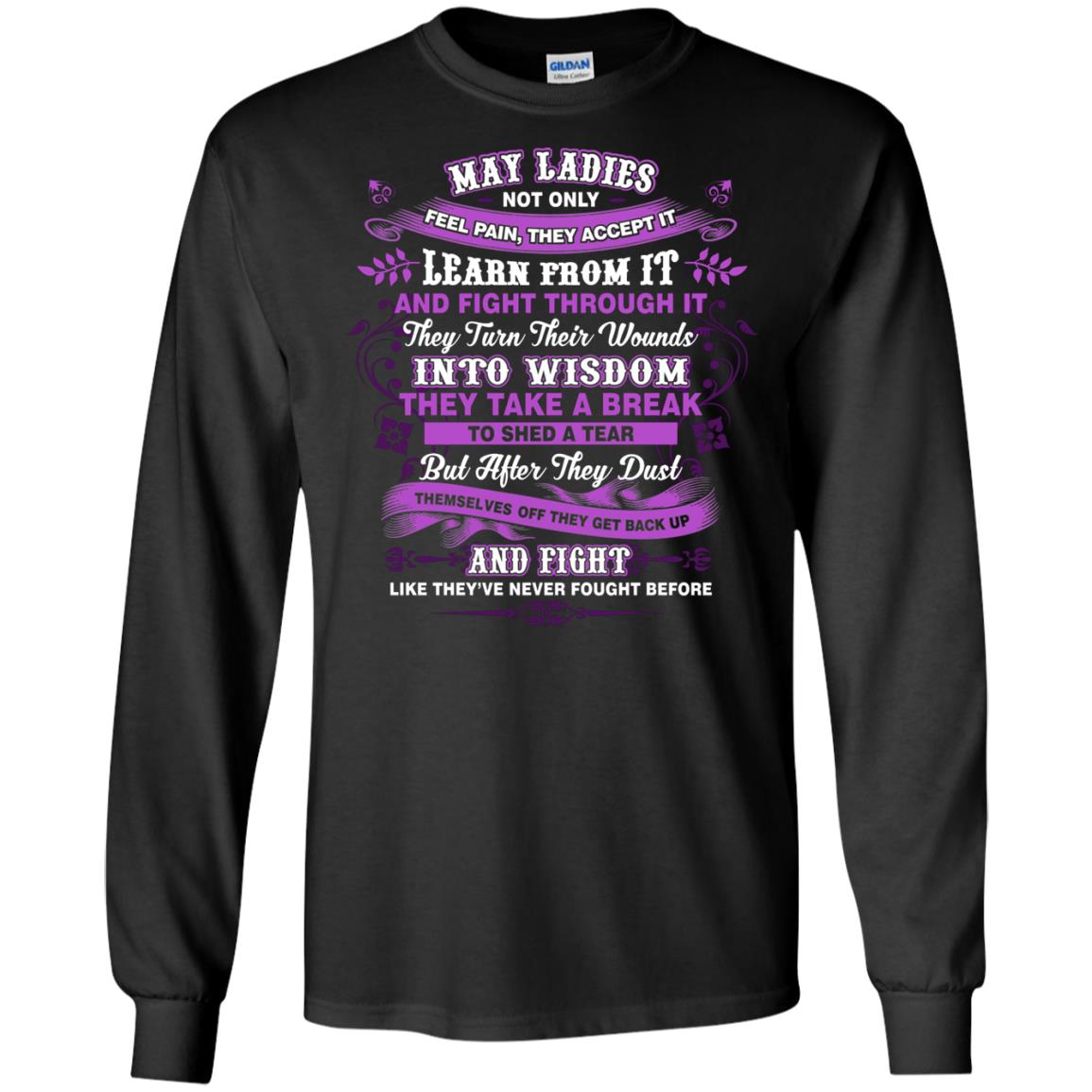 May Ladies Shirt Not Only Feel Pain They Accept It Learn From It They Turn Their Wounds Into WisdomG240 Gildan LS Ultra Cotton T-Shirt