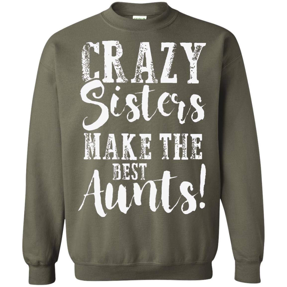 Aunt T-shirt Crazy Sisters Make The Best Aunts Military Green