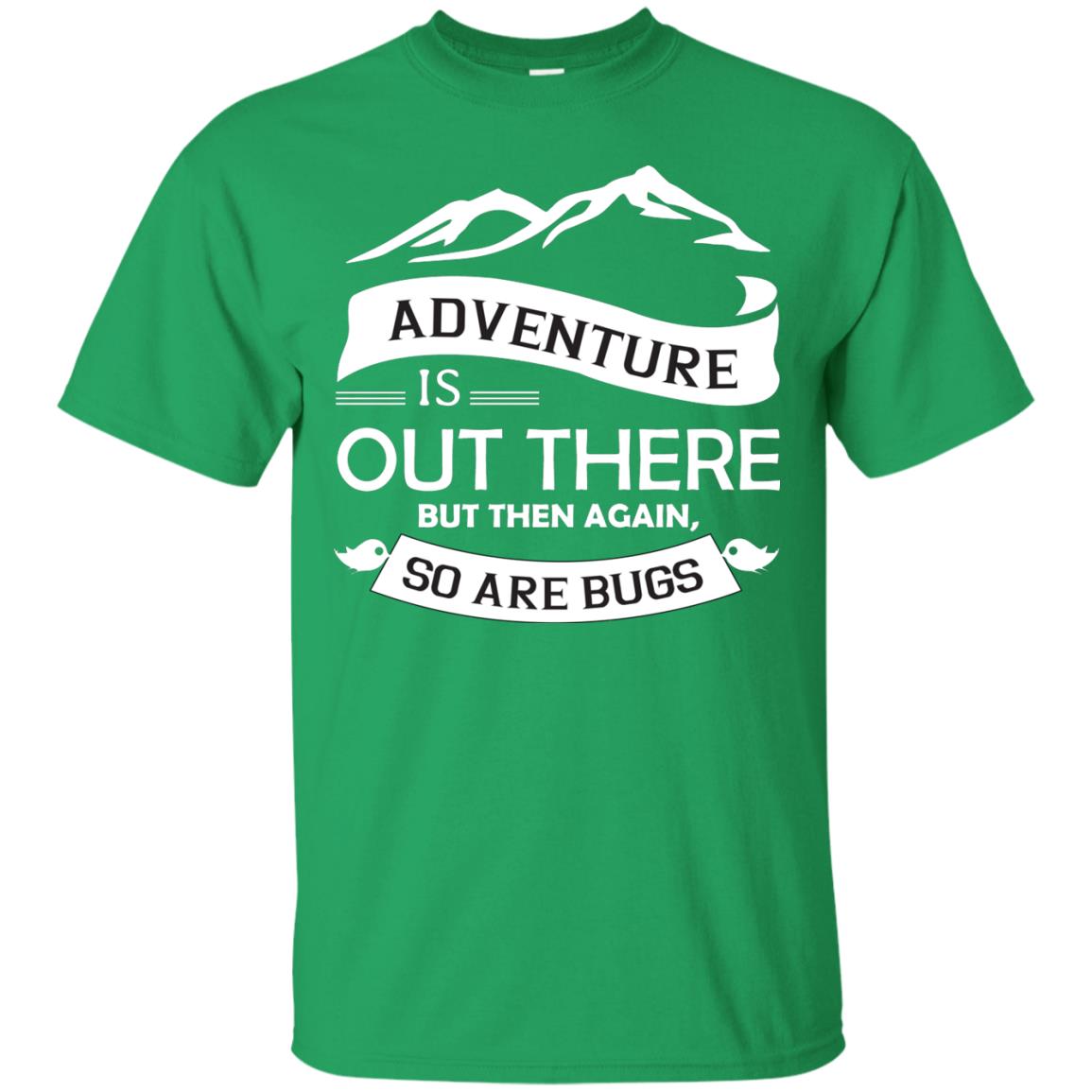 Adventure Is Out There But Then Again So Are Bugs Irish Green