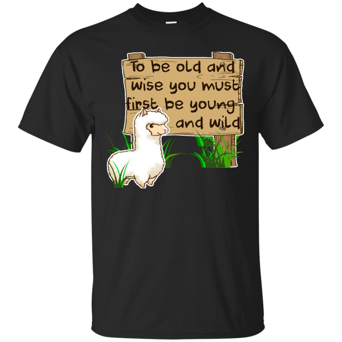 To Be Old And Wise You Must First Be Young And Wild Shirt Funny Llama Lovers Shirt Black