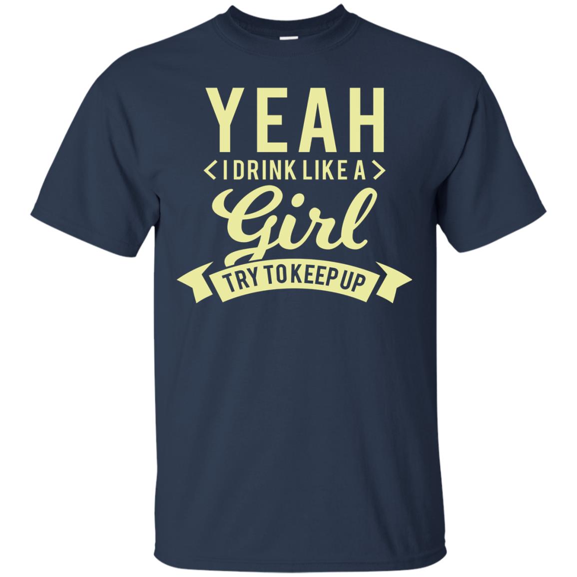 Yeah I Drink Like A Girl Try To Keep Up Shirt Navy