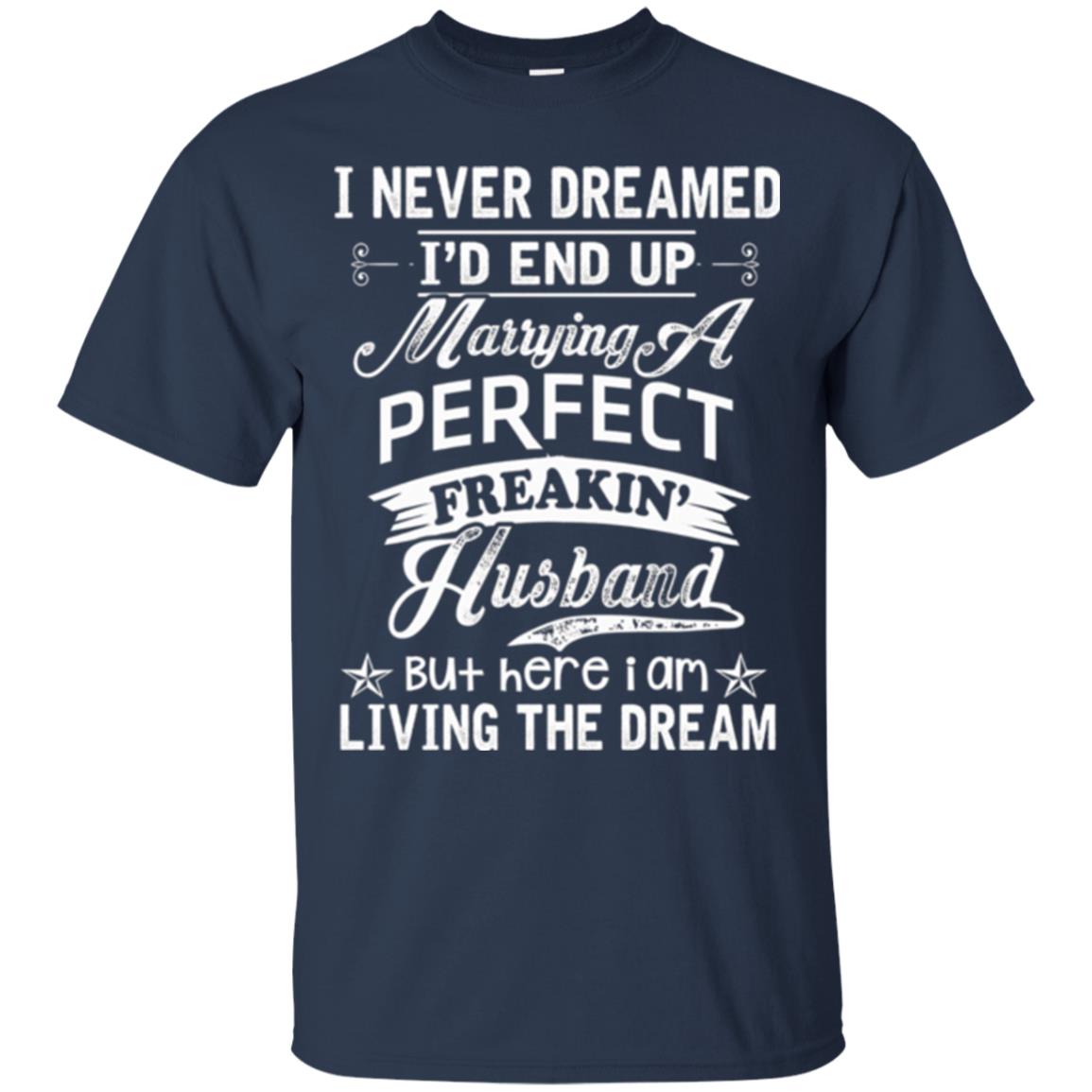 Wife T-shirt I Never Dreamed I'd End Up Marrying Perfect Freakin_ Husband Navy