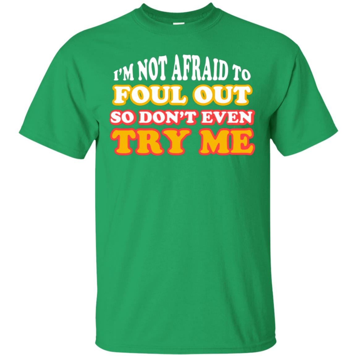 I'm Not Afraid To Foul Out So Don't Even Try Me Best Quote Shirt Irish Green