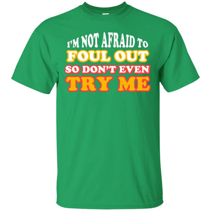 I'm Not Afraid To Foul Out So Don't Even Try Me Best Quote Shirt Irish Green