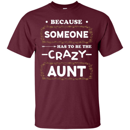 Because Someone Has To Be The Crazy Aunt Shirt For Auntie Maroon