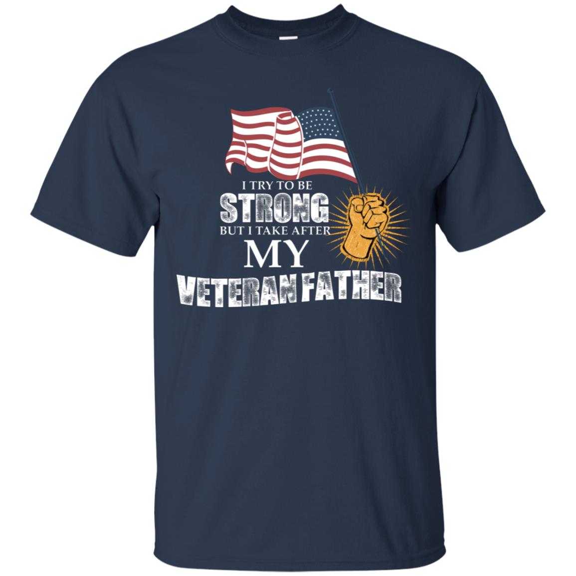 I Try To Be Strong But I Take After My Veteran Father Gift Shirt For Son Or Daughter Navy