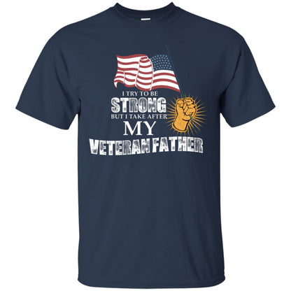 I Try To Be Strong But I Take After My Veteran Father Gift Shirt For Son Or Daughter Navy