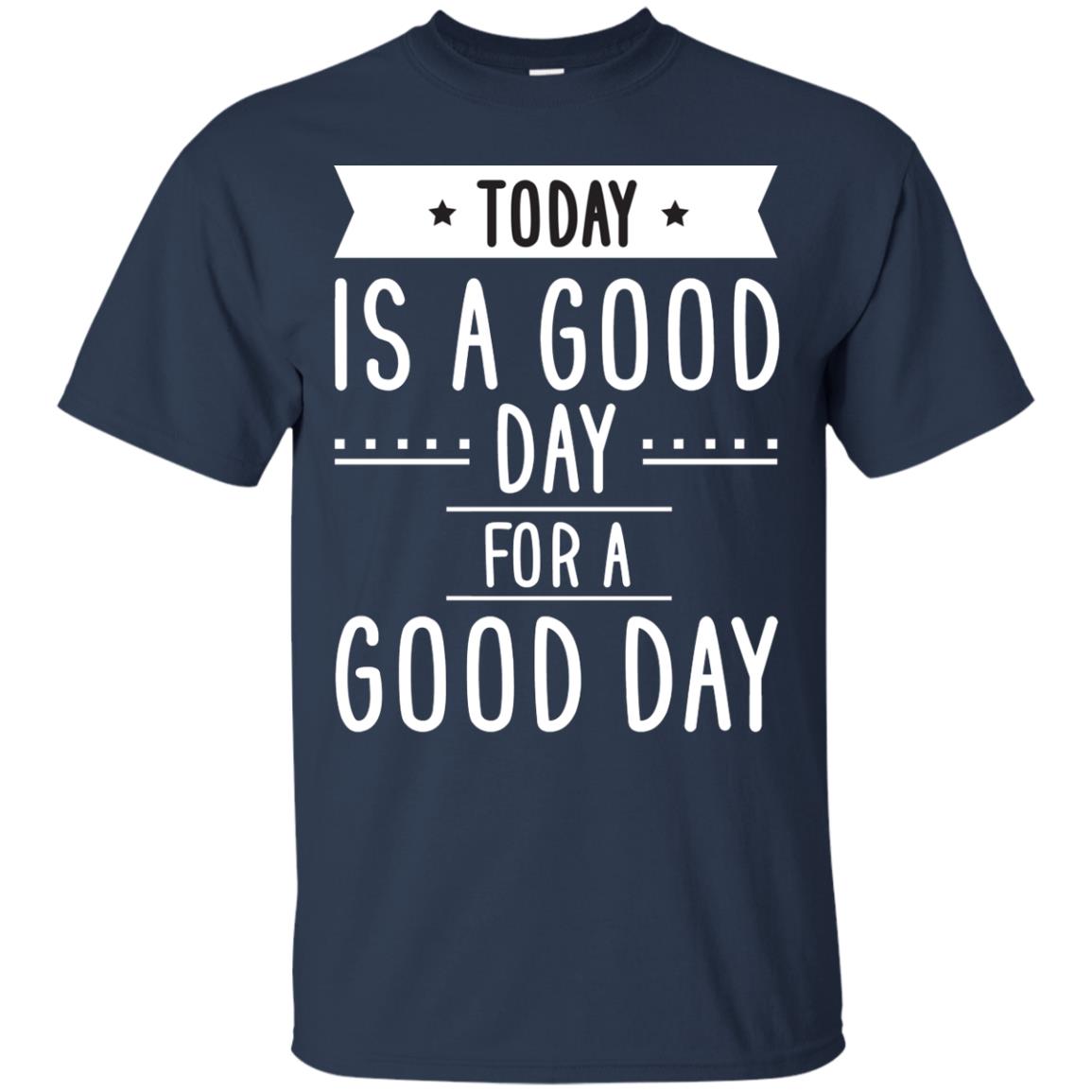 Today Is A Good Day For A Good Day Shirt Navy