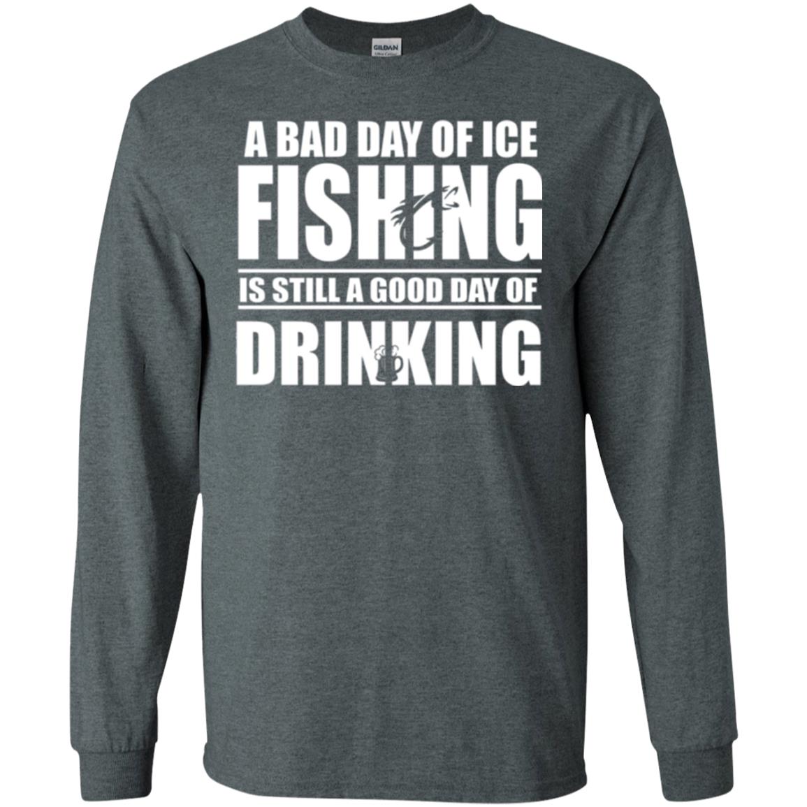 Fisherman T-shirt A Bad Day Of Ice Fishing Is Still A Good Day Of Drinking Dark Heather