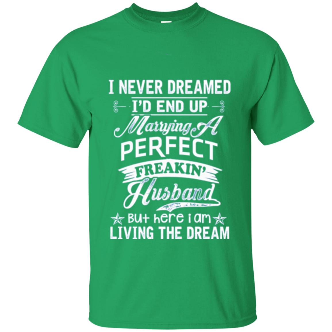 Wife T-shirt I Never Dreamed I_d End Up Marrying Perfect Freakin_ Husband Irish Green