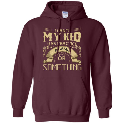 I Can_t My Kid Has Practice A Game Or Something My Kid Shirt For Parents Maroon