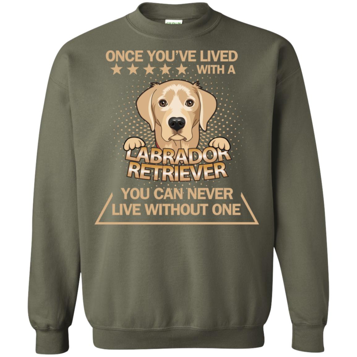 Once You've Lived With A Labrador Retriever You Can Never Live Without One Shirt Military Green