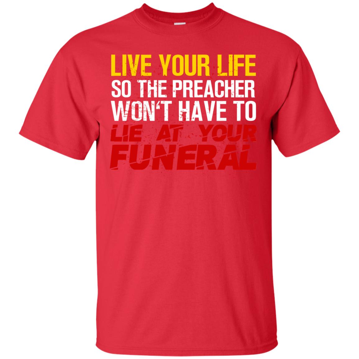 Live Your Life So The Preacher Won't Have To Lie At Your Funeral Christian T-shirt Red