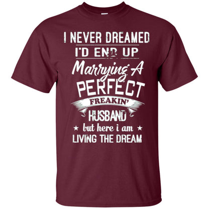 Wife T-shirt I Never Dreamed I_d End Up Marrying A Perfect Husband Maroon