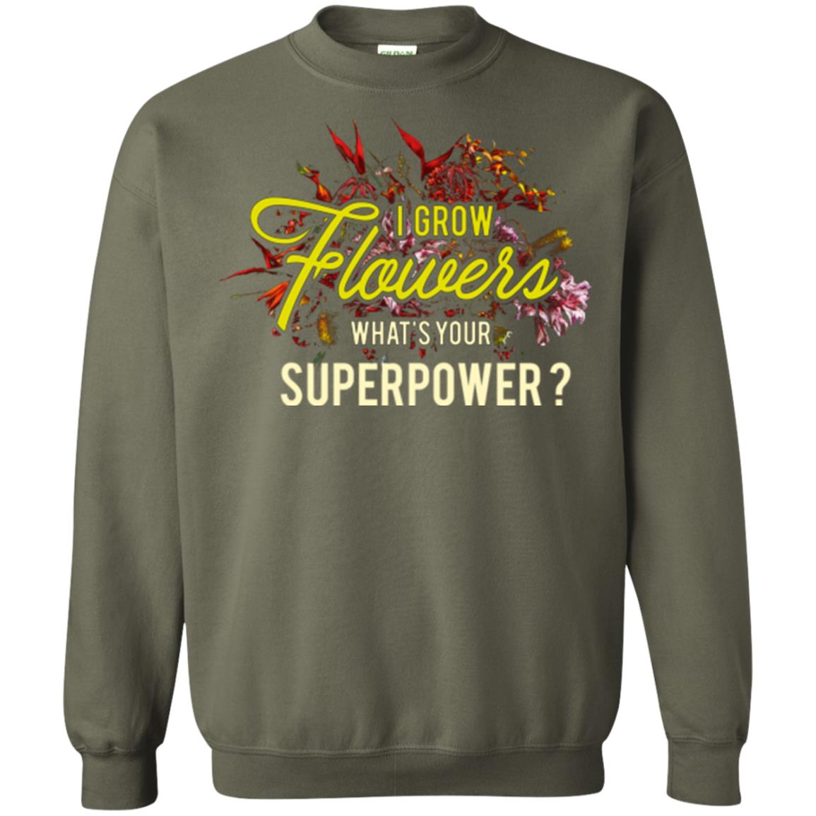 Florist T-shirt I Grow Flowers What's Your Superpower Military Green