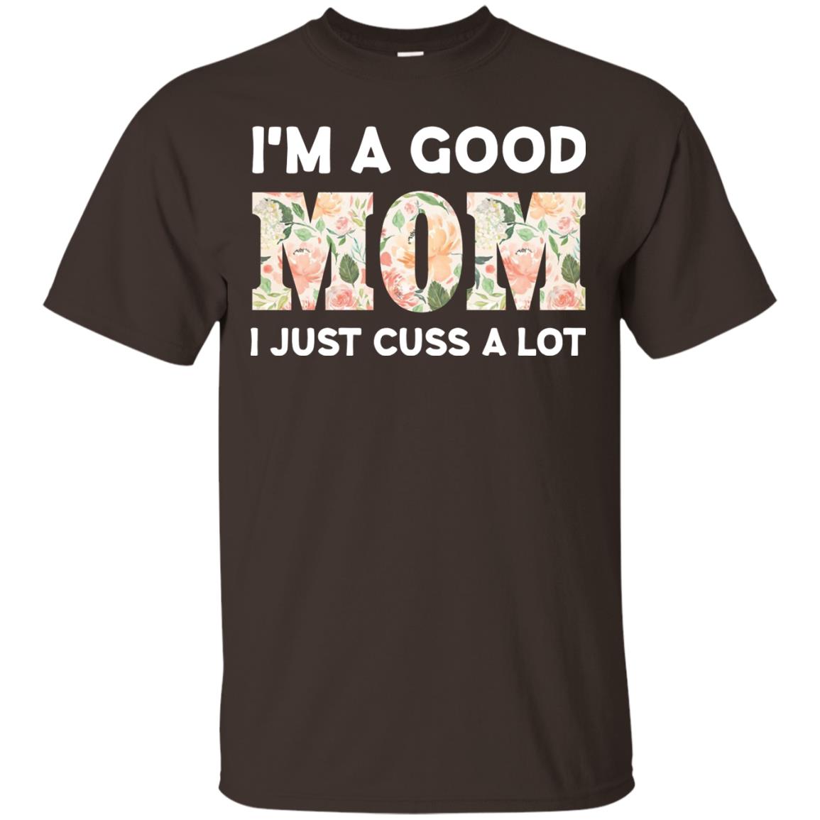 I_m A Good Mom I Just Cuss A Lot Mommy Shirt Dark Chocolate