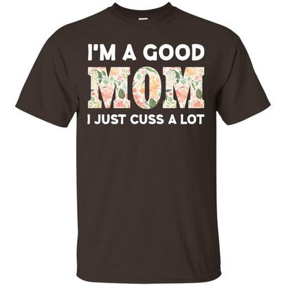 I_m A Good Mom I Just Cuss A Lot Mommy Shirt Dark Chocolate