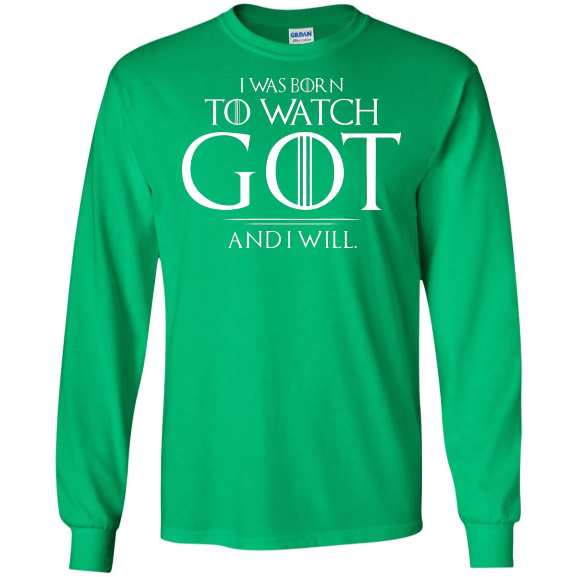 I Was Born To Watch Got And I Will Game Of Thrones Fan T-shirt Irish Green
