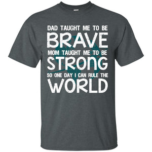 Dad Taught Me To Be Brave Mom Taught Me To Be Strong Parents Pride ShirtG200 Gildan Ultra Cotton T-Shirt