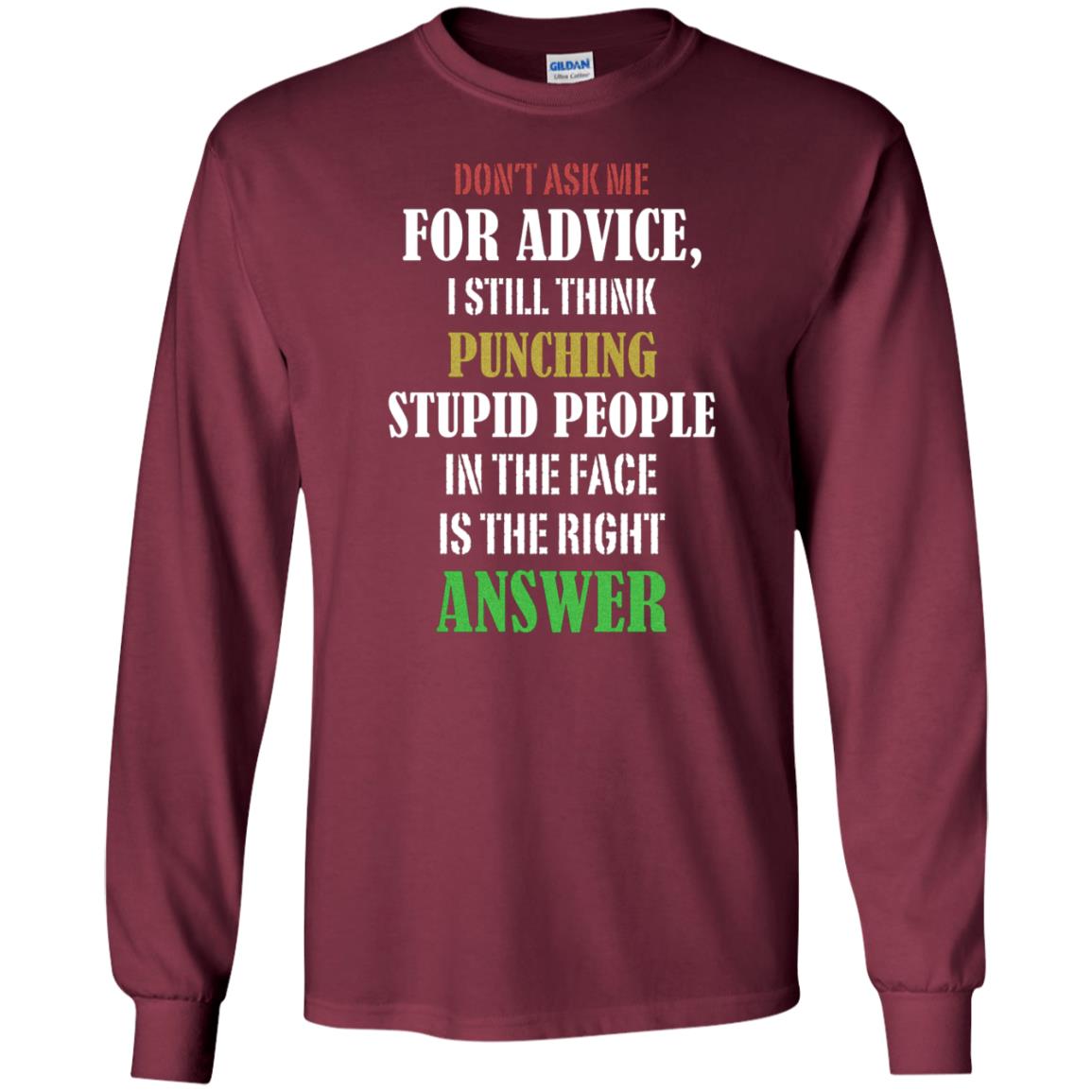 Dont Asking Me For Advice I Still Think Punching Stupid People In The Face Is The Right Answer Maroon