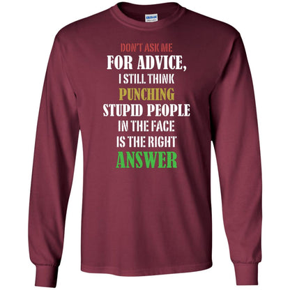 Dont Asking Me For Advice I Still Think Punching Stupid People In The Face Is The Right Answer Maroon