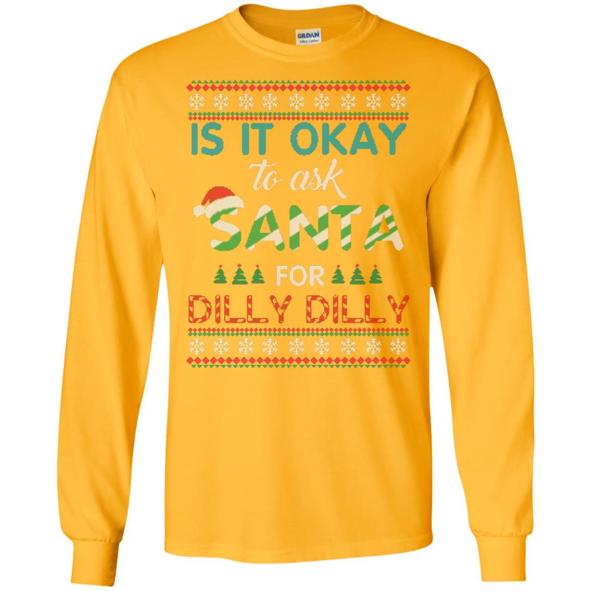 Christmas T-shirt Is It Okay To Ask Santa For Dilly Dilly Gold