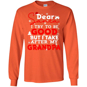 Dear Santa I Try To Be Good But I Take After My Grandpa Ugly Christmas Family Matching ShirtG240 Gildan LS Ultra Cotton T-Shirt