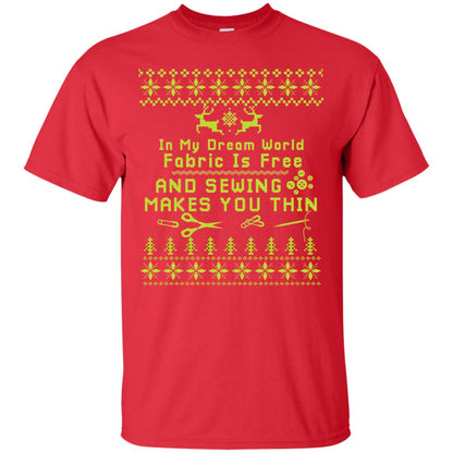 In My Dream World Fabric Is Free And Sewing Makes You Thin X-mas Sewing Lovers Shirt Red
