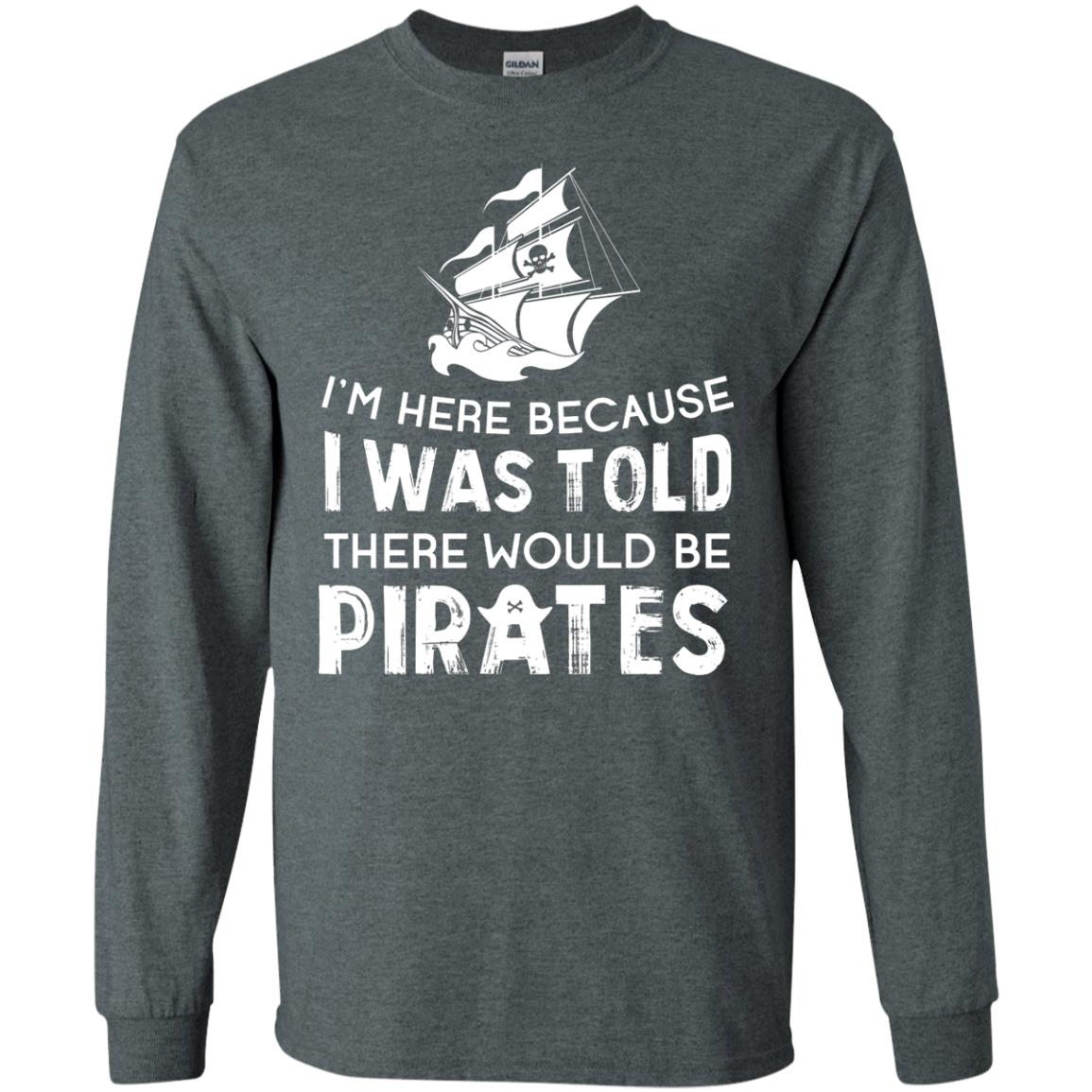 Pirate Captain T-shirt I’m Here Because I Was Told There Would Be Pirates Dark Heather
