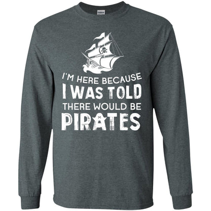 Pirate Captain T-shirt I’m Here Because I Was Told There Would Be Pirates Dark Heather