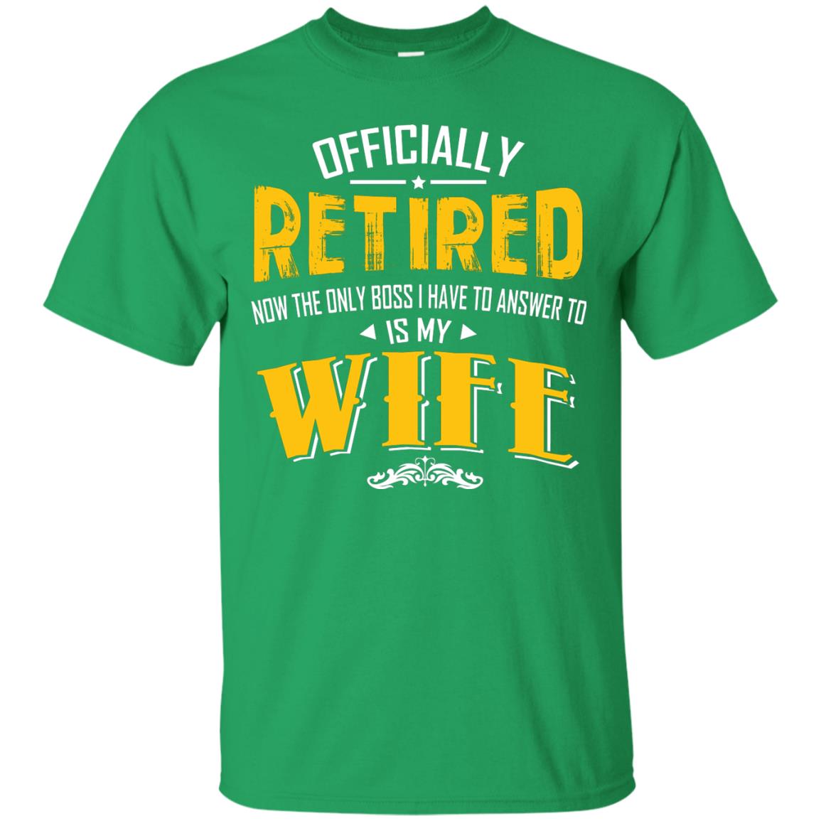Officially Retired Now The Only Boss I Have To Answer To Is My Wife Husband T-shirt Irish Green