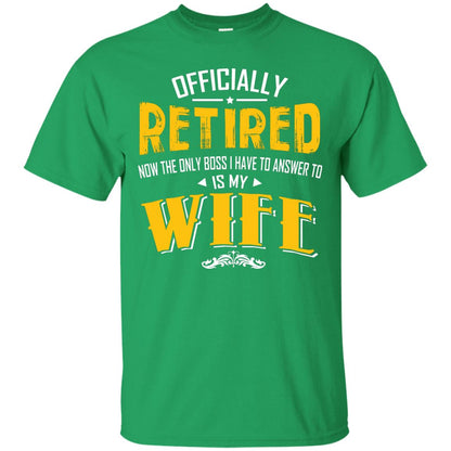 Officially Retired Now The Only Boss I Have To Answer To Is My Wife Husband T-shirt Irish Green