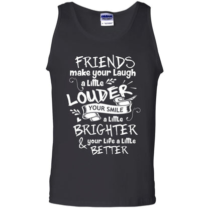 Friends Make Your Laugh A Little Louder Your Smile A Little Brighter Your Life A Little Better Black