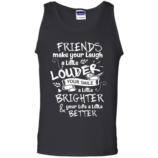 Friends Make Your Laugh A Little Louder Your Smile A Little Brighter Your Life A Little Better Black