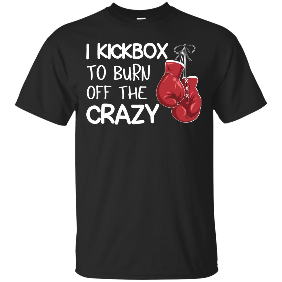 I Kickbox To Burn Off The Carzy Boxing Lover Shirt Black