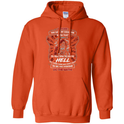 Before You Date My Daughter Know That I'd Tell You To Go To Hell But I Work There And I Don;t Want To See You Everyday Do The Math Shirt Orange