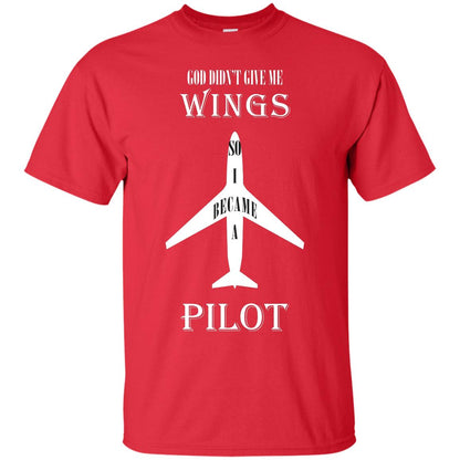 God Didn't Give Me Wings So I Became A Pilot Shirt Red