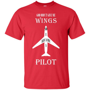 God Didn't Give Me Wings So I Became A Pilot ShirtG200 Gildan Ultra Cotton T-Shirt