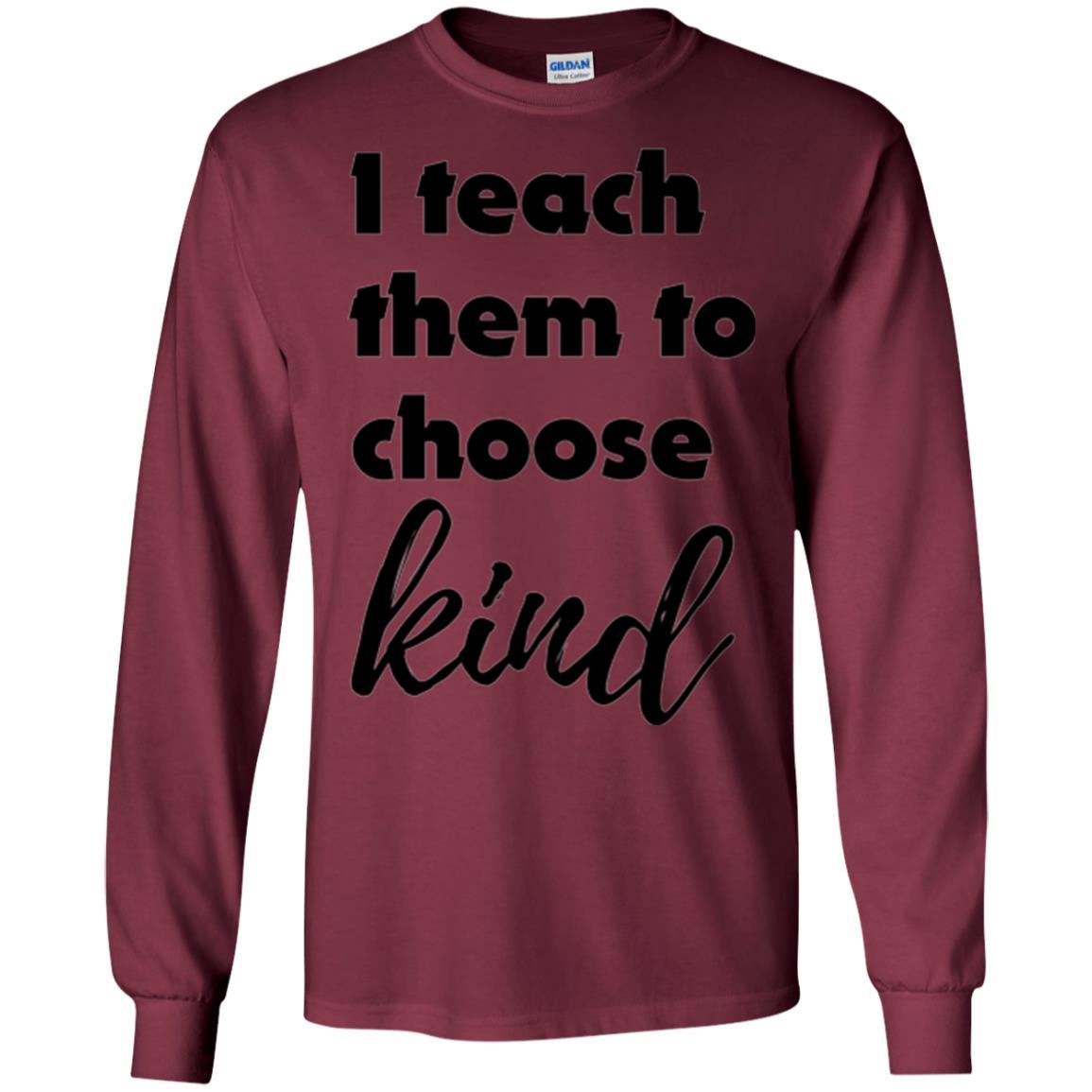 Teachers T-shirt I Teach Them To Choose Kind Maroon