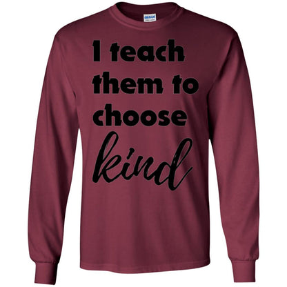 Teachers T-shirt I Teach Them To Choose Kind Maroon