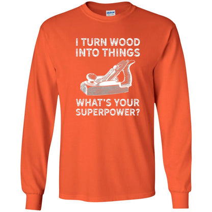 Funny Carpenter T-shirt I Turn Wood Into Things Orange